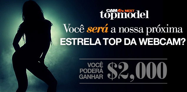 Será que você será a nossa(o) Cam4 Next Top Model?